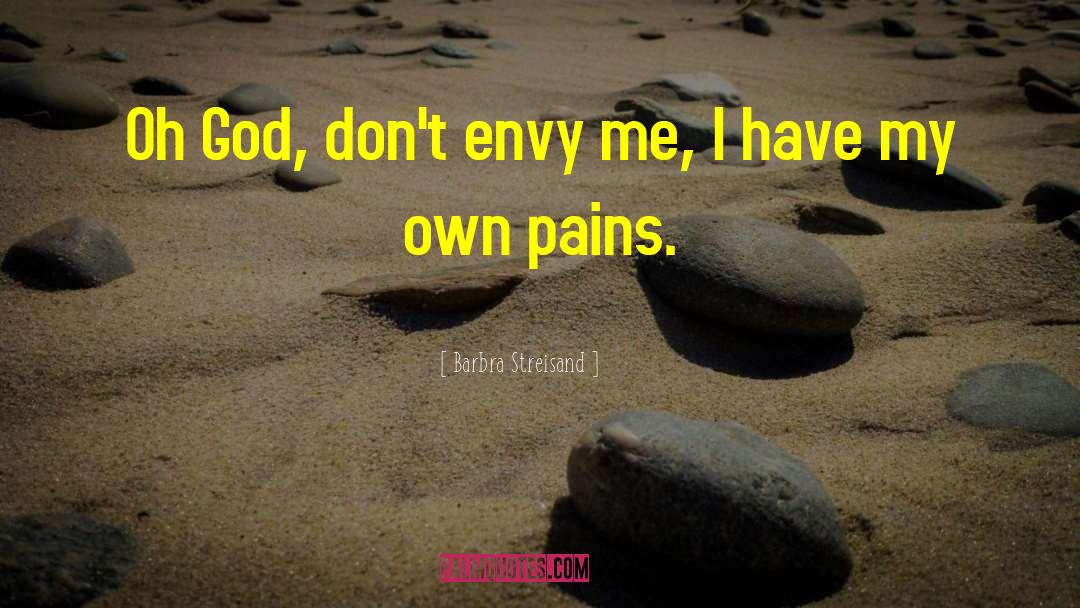 Barbra Streisand Quotes: Oh God, don't envy me,