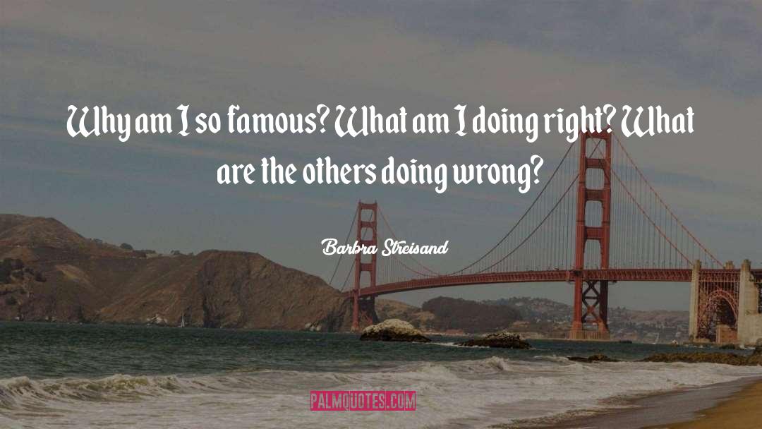 Barbra Streisand Quotes: Why am I so famous?