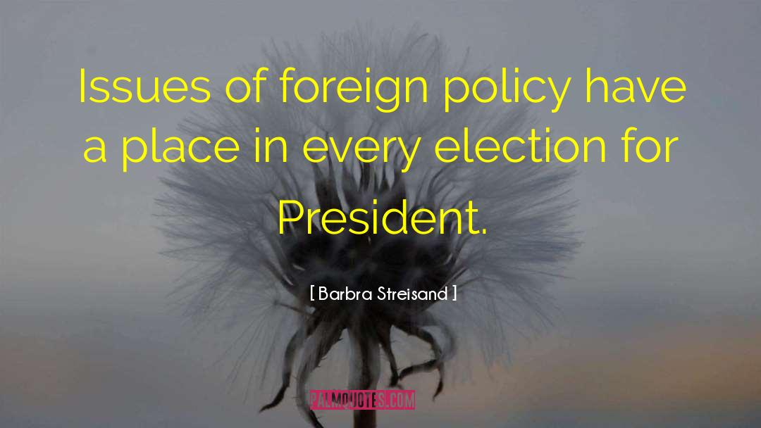 Barbra Streisand Quotes: Issues of foreign policy have