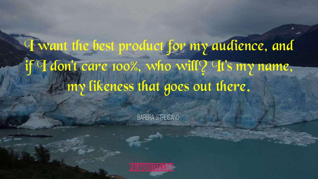 Barbra Streisand Quotes: I want the best product