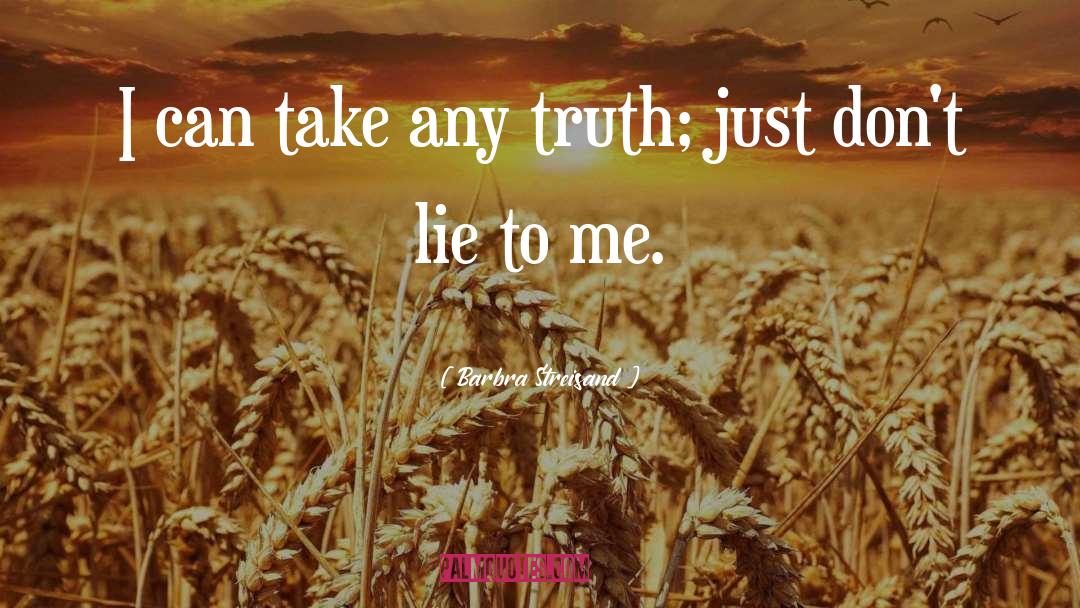 Barbra Streisand Quotes: I can take any truth;