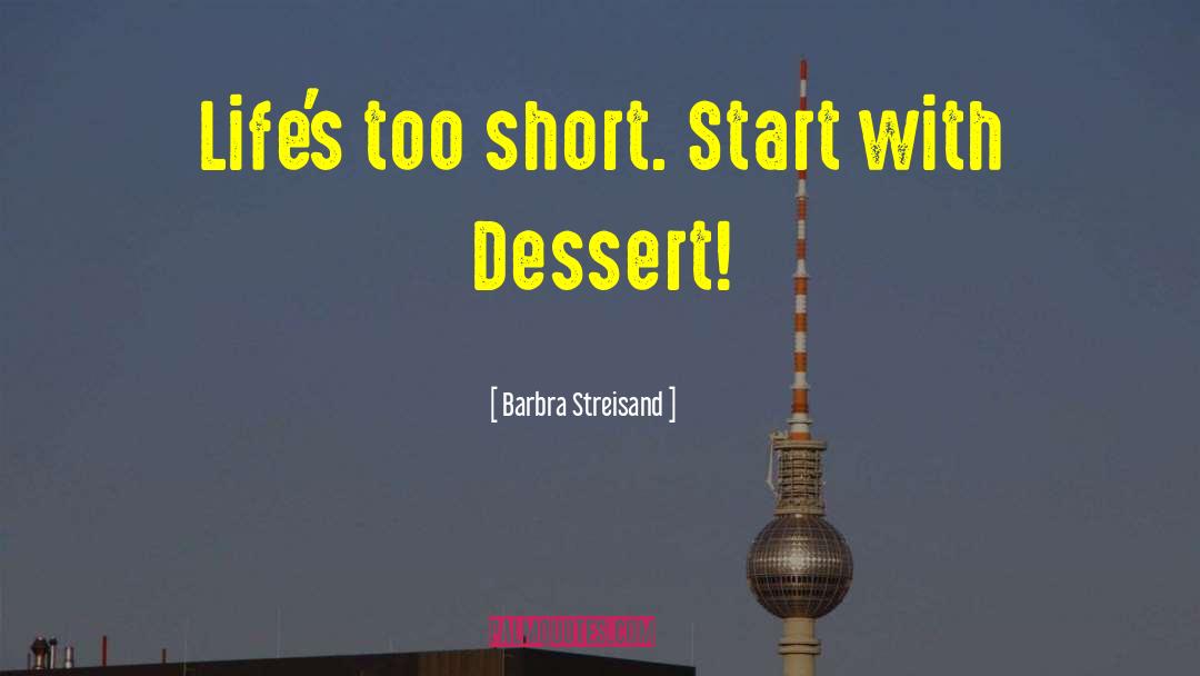 Barbra Streisand Quotes: Life's too short. Start with