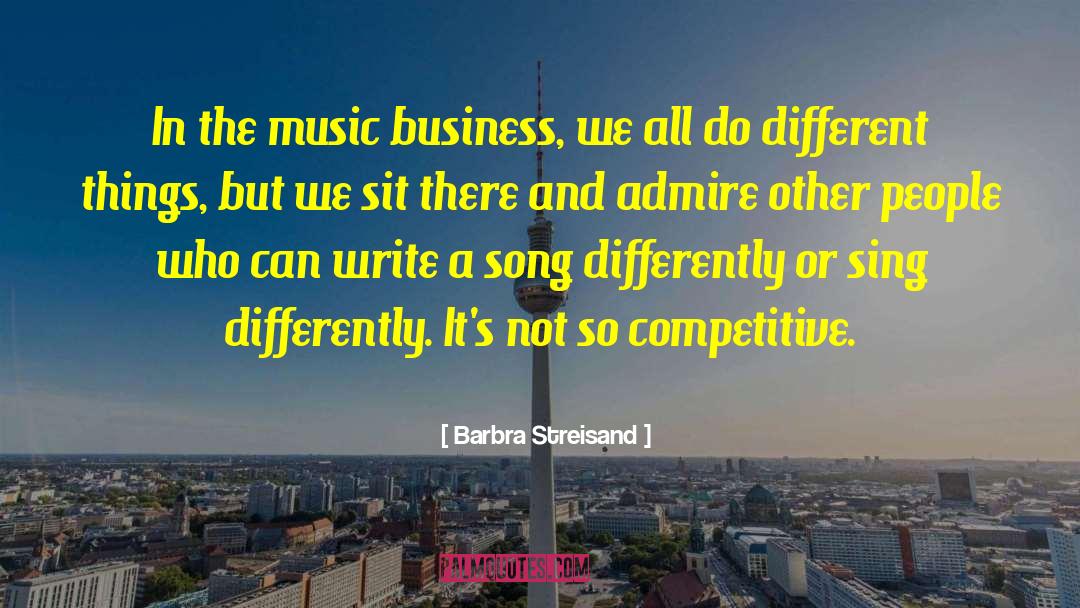 Barbra Streisand Quotes: In the music business, we