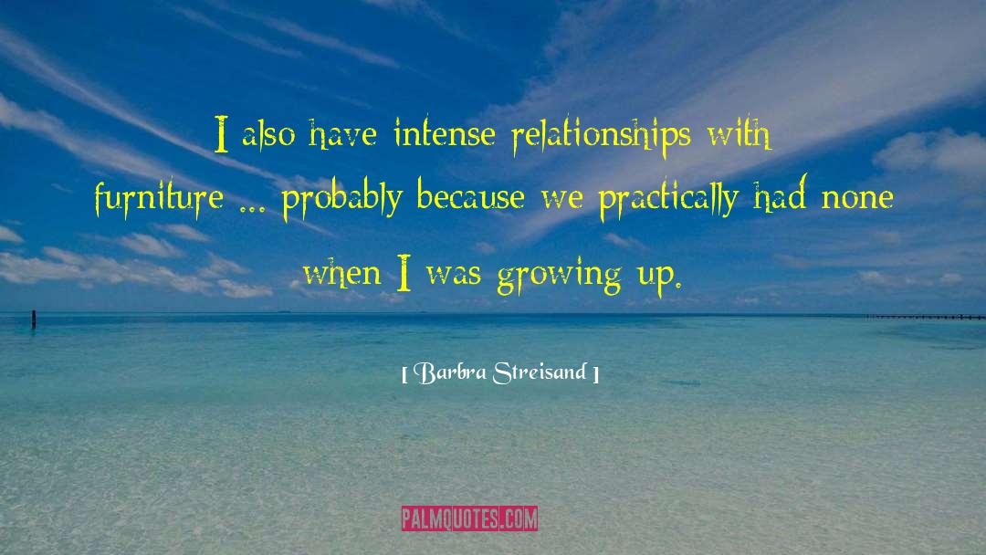 Barbra Streisand Quotes: I also have intense relationships