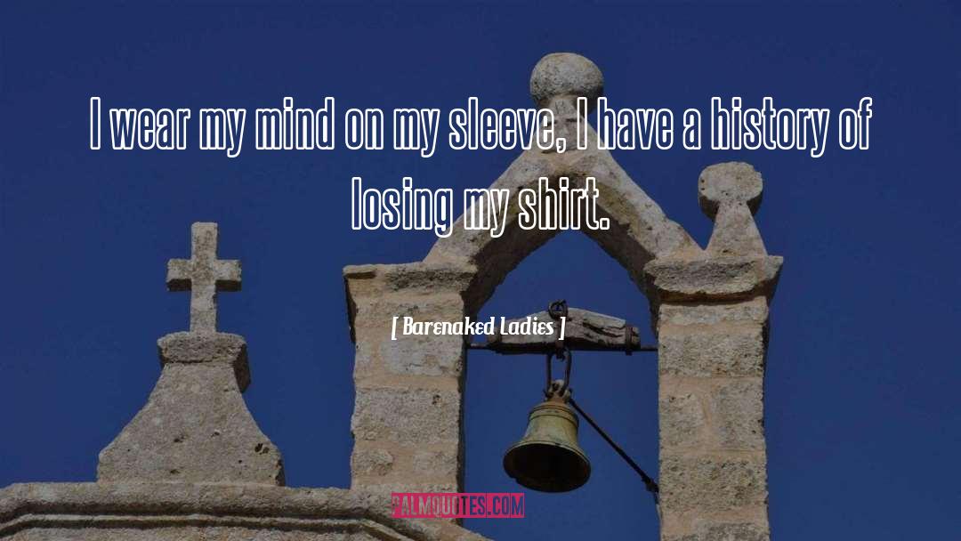 Barenaked Ladies Quotes: I wear my mind on