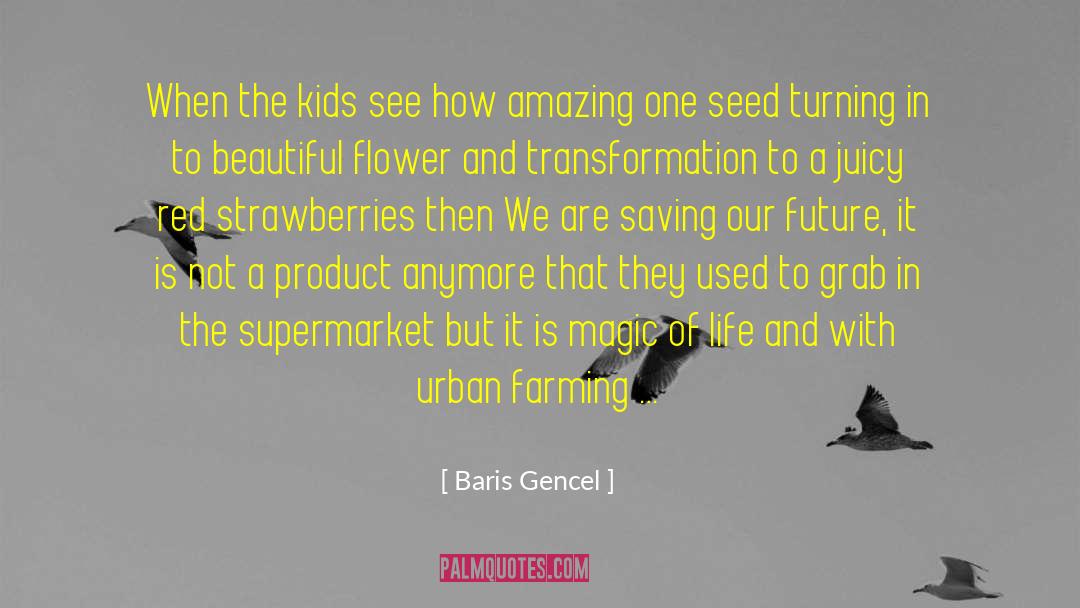 Baris Gencel Quotes: When the kids see how