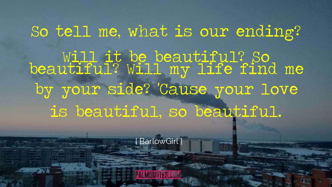 BarlowGirl Quotes: So tell me, what is