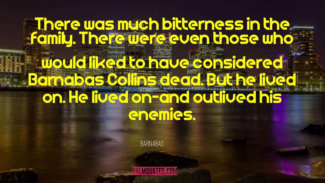 Barnabas Quotes: There was much bitterness in