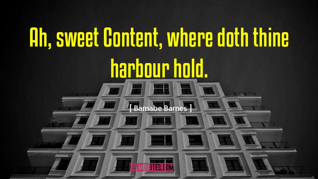 Barnabe Barnes Quotes: Ah, sweet Content, where doth