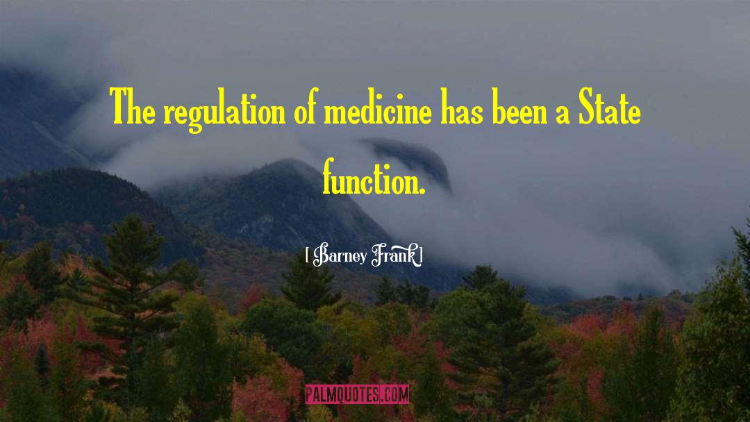 Barney Frank Quotes: The regulation of medicine has