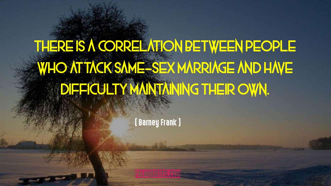 Barney Frank Quotes: There is a correlation between