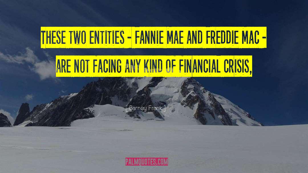 Barney Frank Quotes: These two entities - Fannie