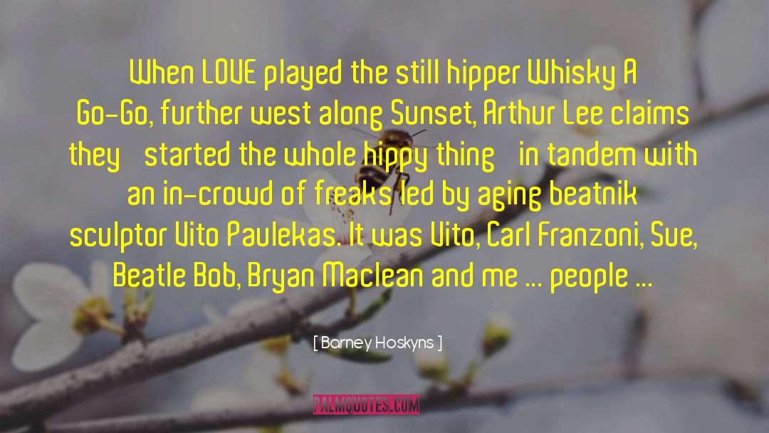 Barney Hoskyns Quotes: When LOVE played the still