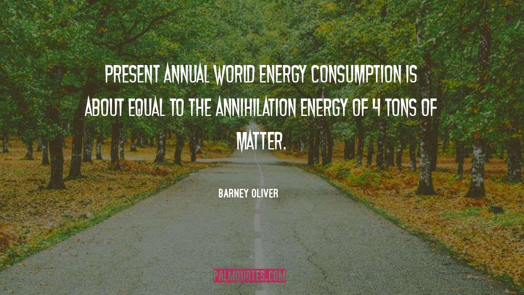 Barney Oliver Quotes: Present annual world energy consumption