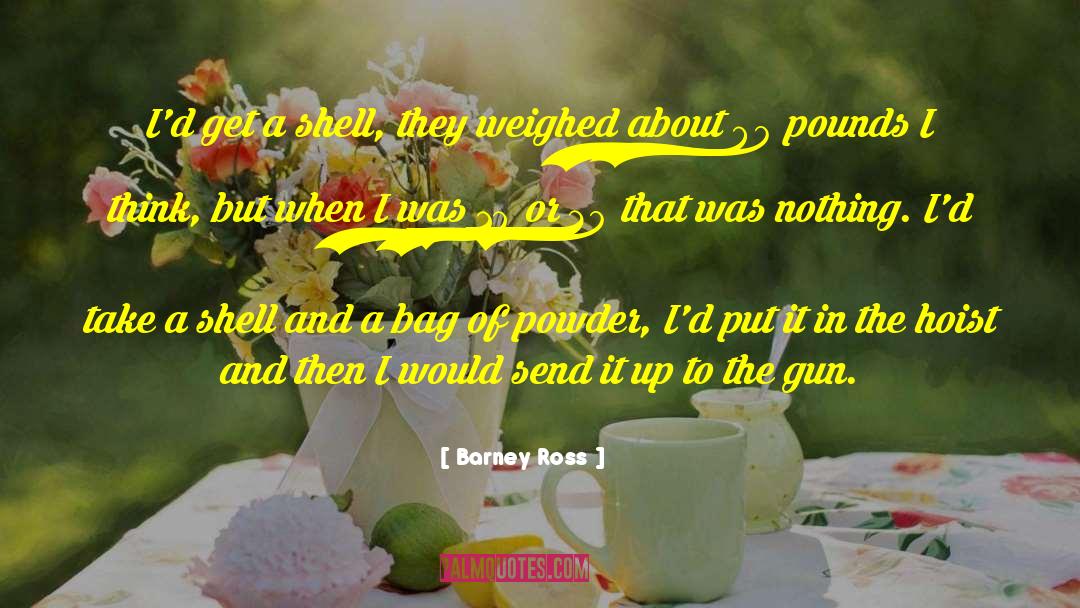 Barney Ross Quotes: I'd get a shell, they