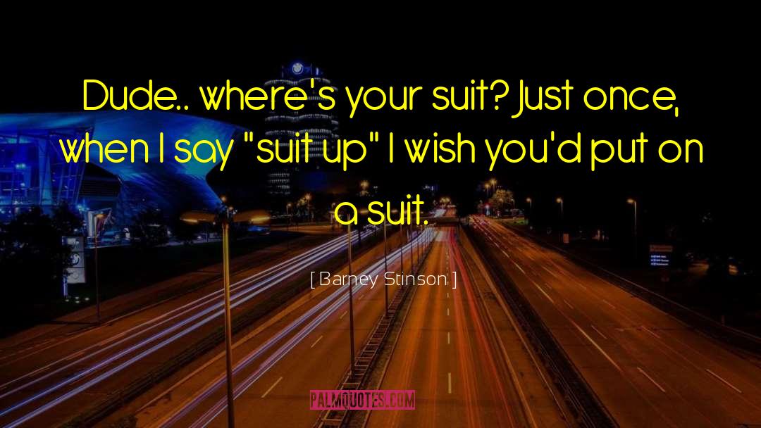 Barney Stinson Quotes: Dude.. where's your suit? Just