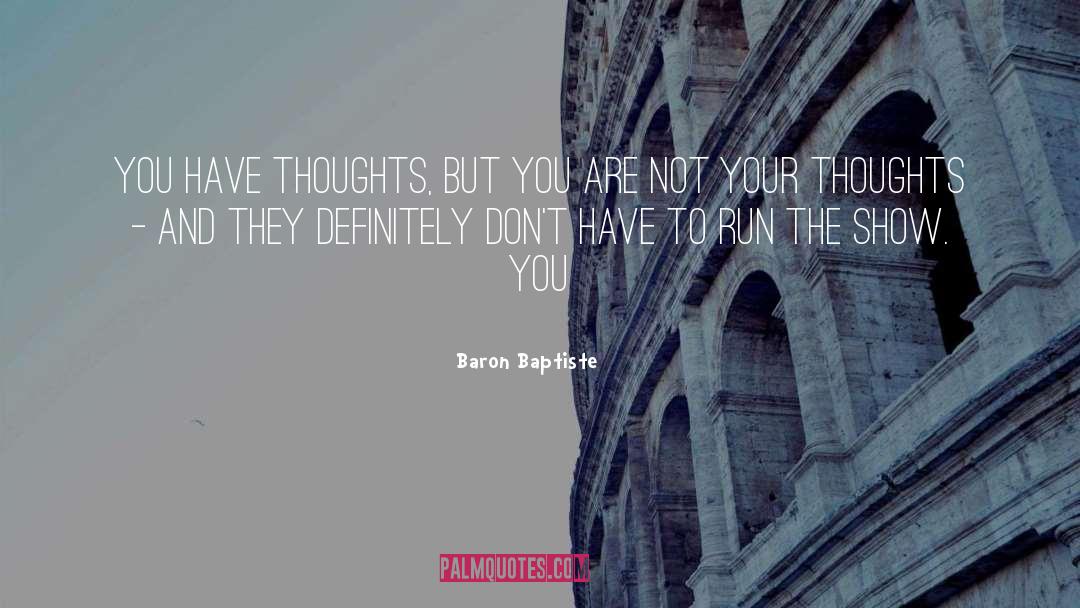 Baron Baptiste Quotes: You have thoughts, but you