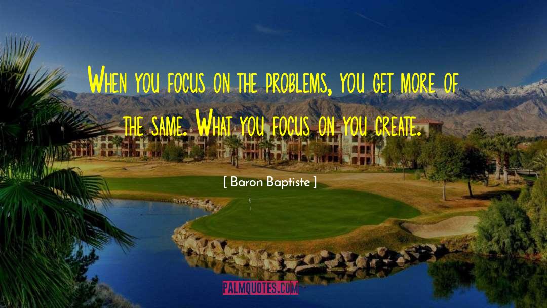 Baron Baptiste Quotes: When you focus on the