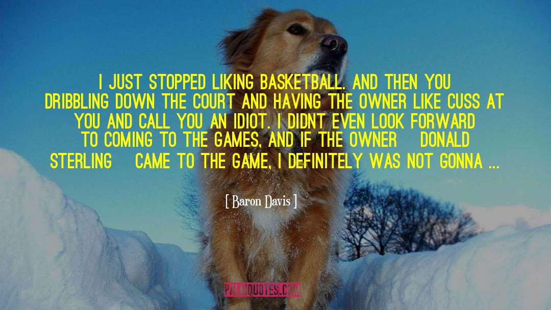 Baron Davis Quotes: I just stopped liking basketball.