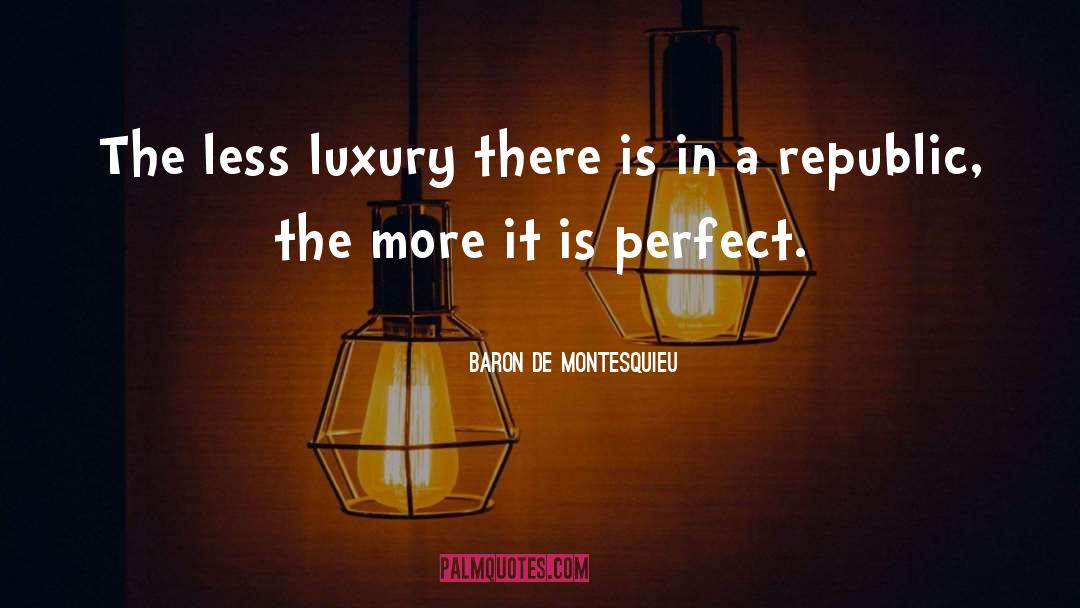 Baron De Montesquieu Quotes: The less luxury there is