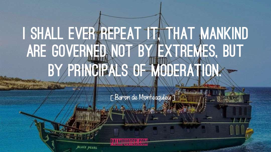 Baron De Montesquieu Quotes: I shall ever repeat it,