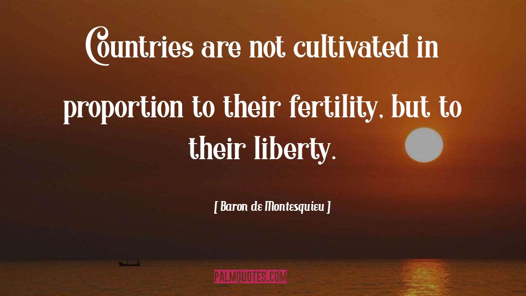 Baron De Montesquieu Quotes: Countries are not cultivated in