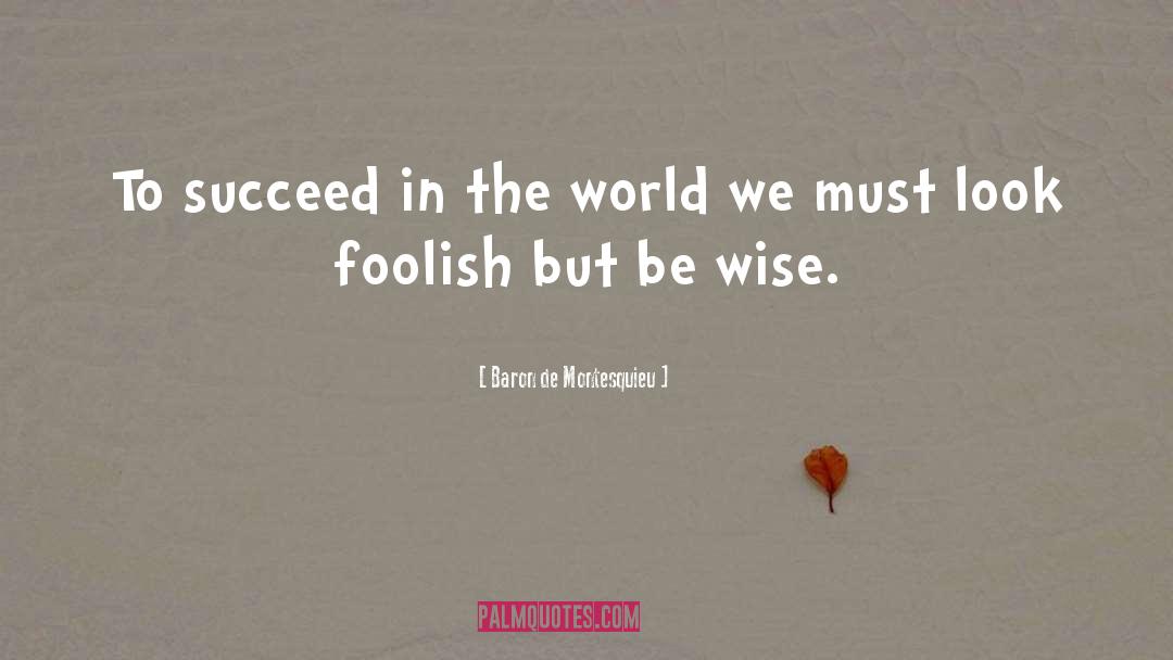 Baron De Montesquieu Quotes: To succeed in the world