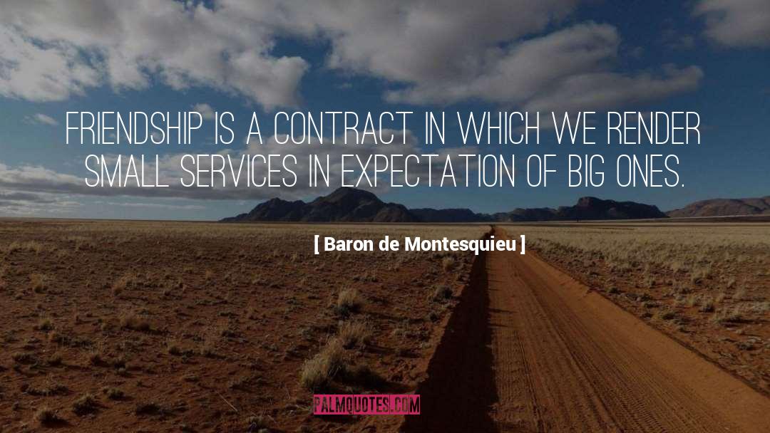 Baron De Montesquieu Quotes: Friendship is a contract in