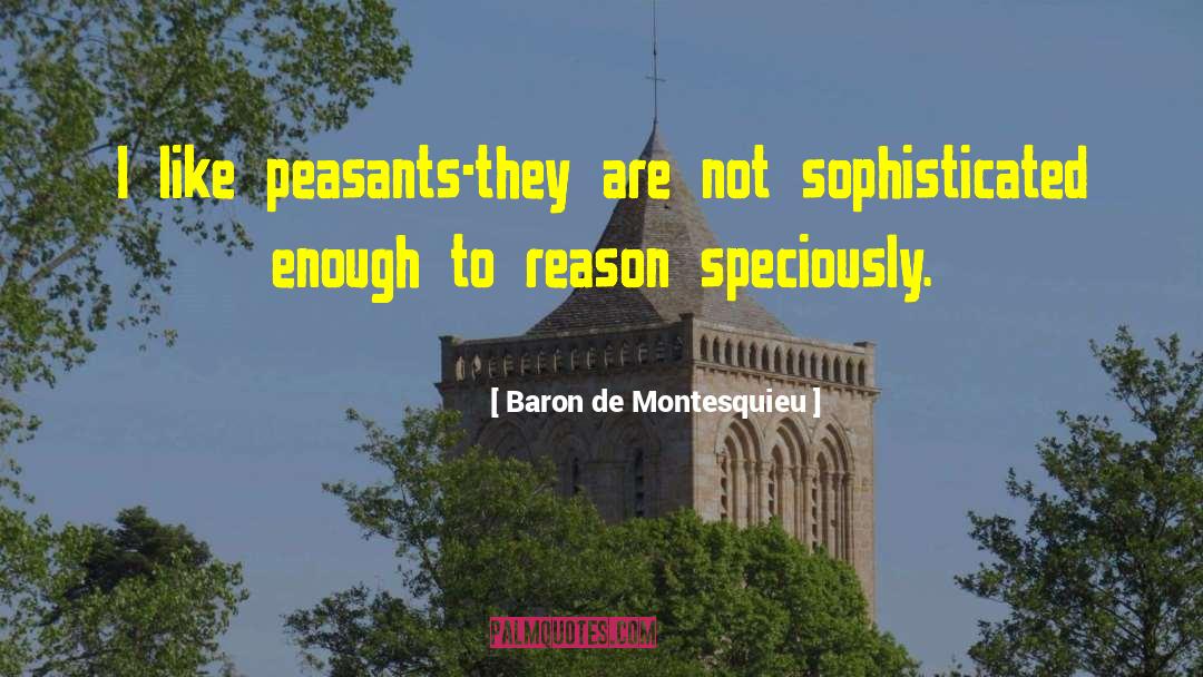 Baron De Montesquieu Quotes: I like peasants-they are not