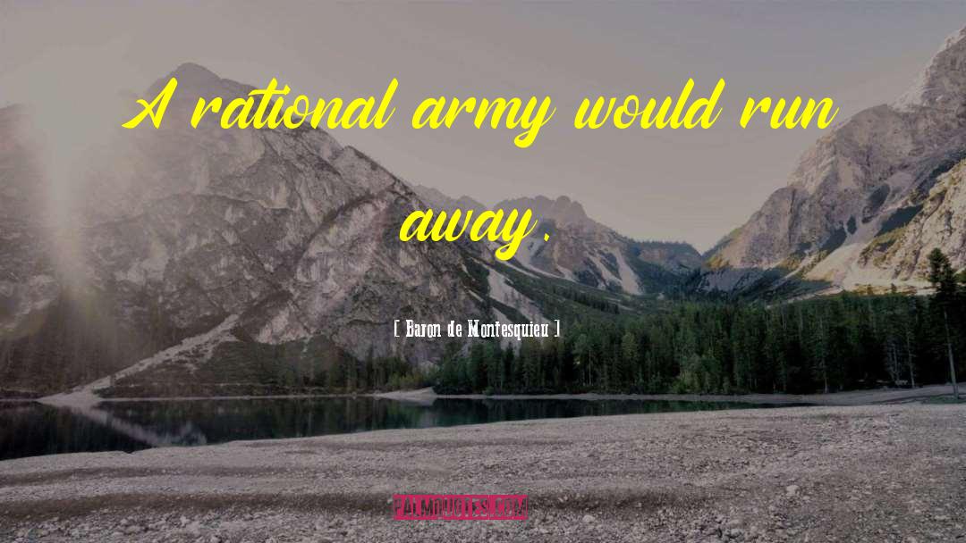 Baron De Montesquieu Quotes: A rational army would run