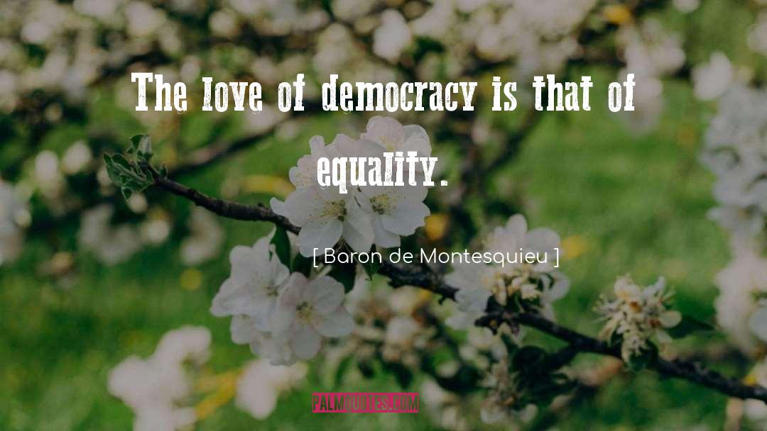 Baron De Montesquieu Quotes: The love of democracy is
