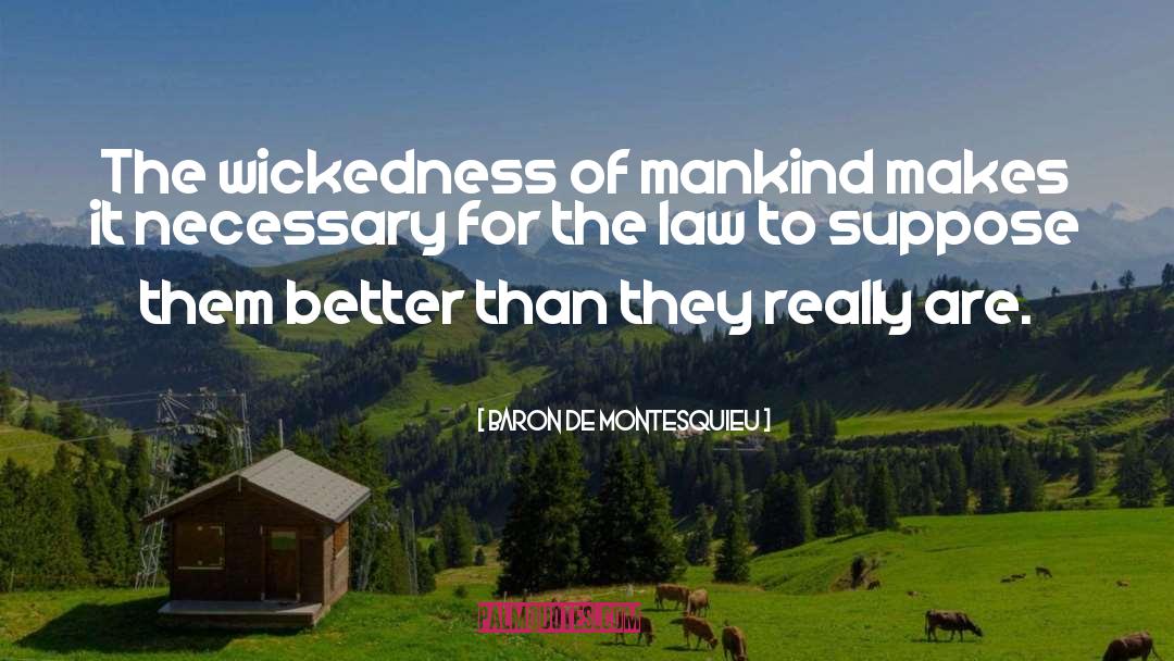 Baron De Montesquieu Quotes: The wickedness of mankind makes
