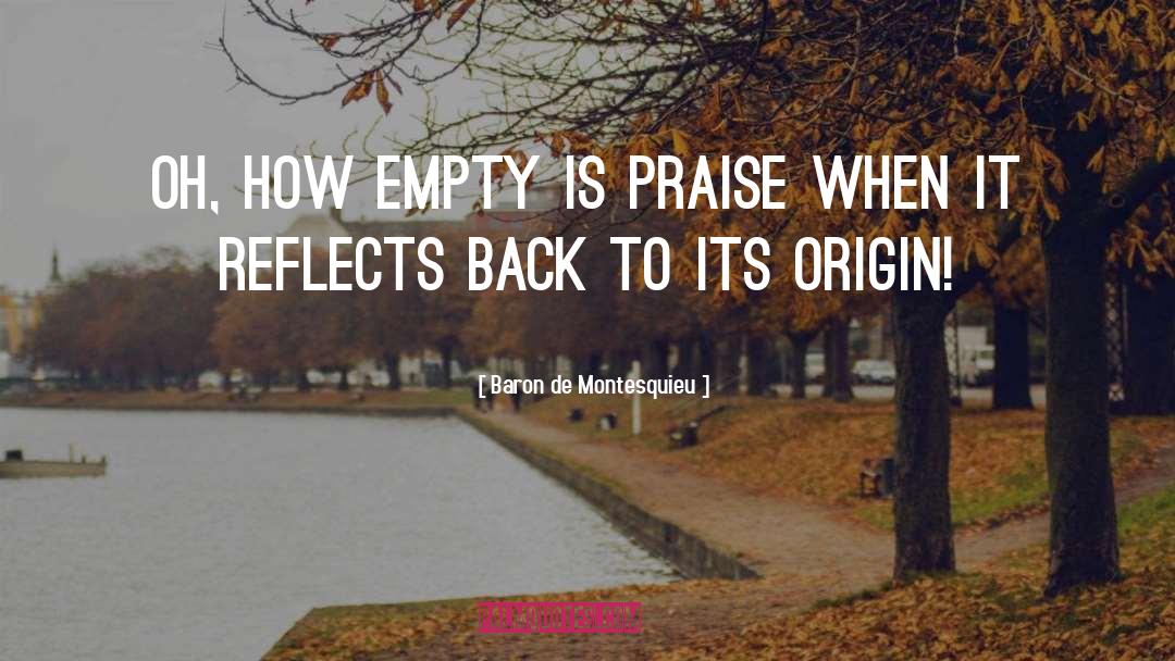 Baron De Montesquieu Quotes: Oh, how empty is praise