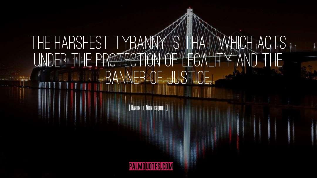 Baron De Montesquieu Quotes: The harshest tyranny is that