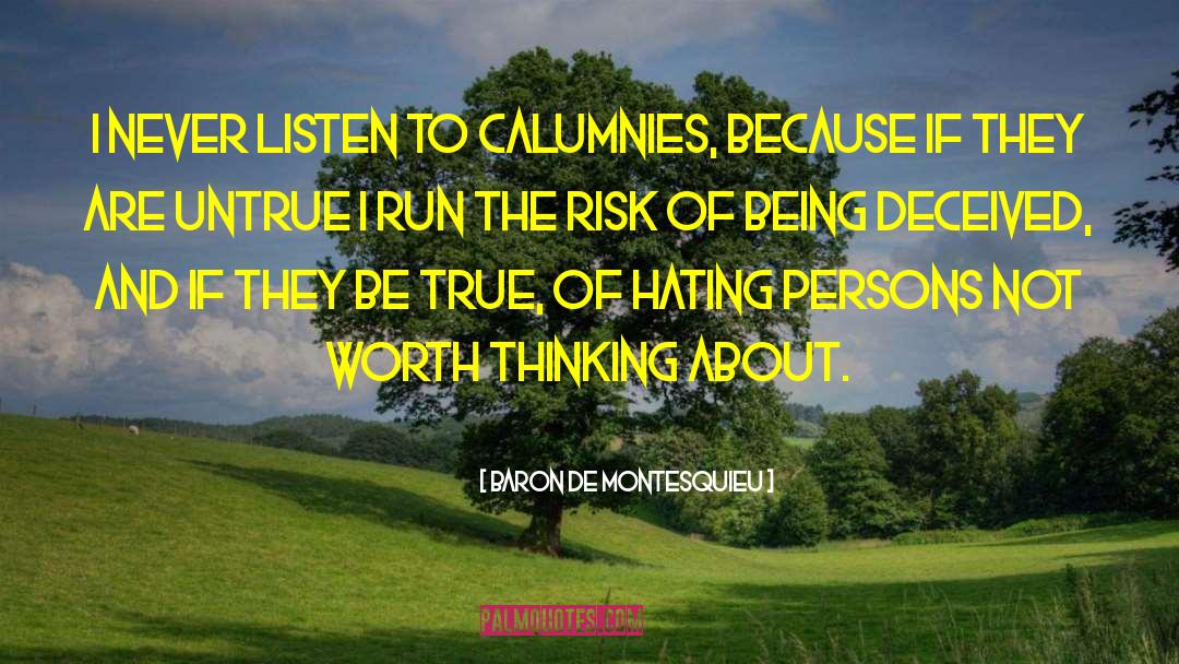 Baron De Montesquieu Quotes: I never listen to calumnies,
