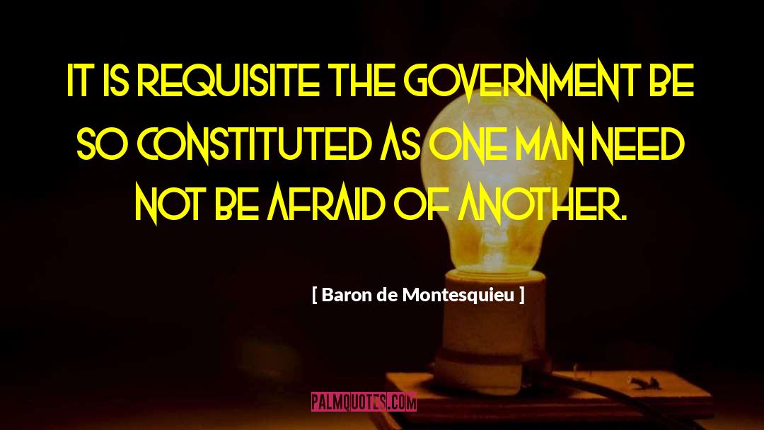 Baron De Montesquieu Quotes: It is requisite the government