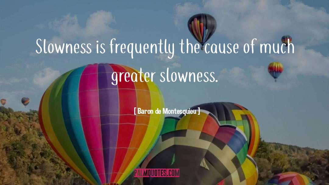 Baron De Montesquieu Quotes: Slowness is frequently the cause