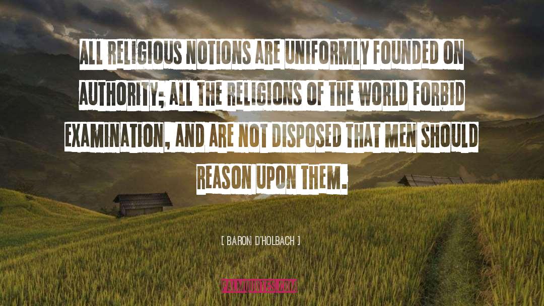 Baron D'Holbach Quotes: All religious notions are uniformly