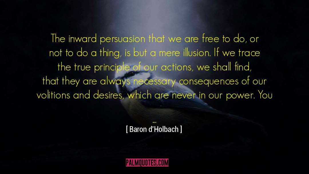 Baron D'Holbach Quotes: The inward persuasion that we