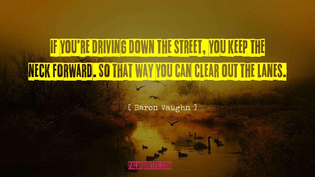 Baron Vaughn Quotes: If you're driving down the