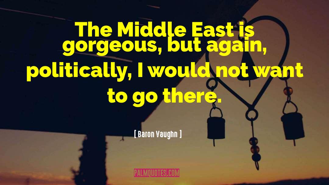 Baron Vaughn Quotes: The Middle East is gorgeous,