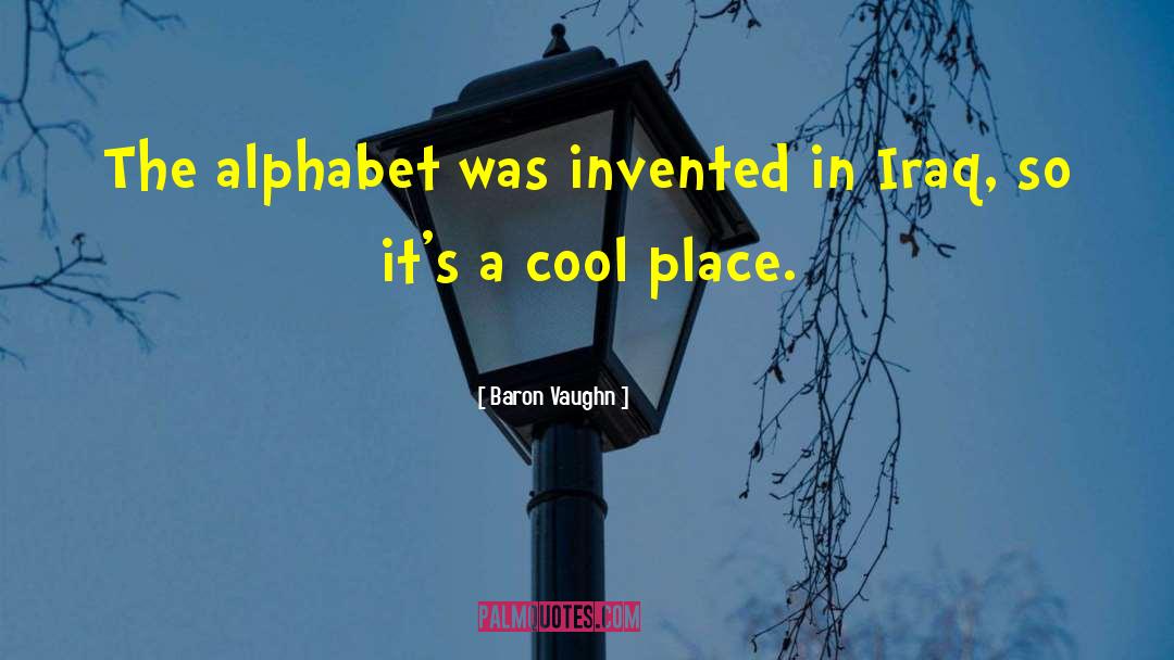 Baron Vaughn Quotes: The alphabet was invented in