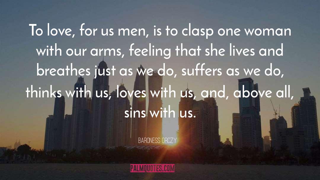 Baroness Orczy Quotes: To love, for us men,