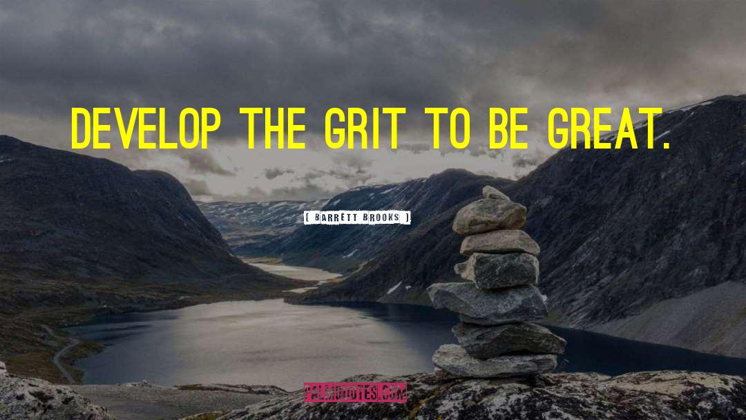 Barrett Brooks Quotes: Develop The Grit To be