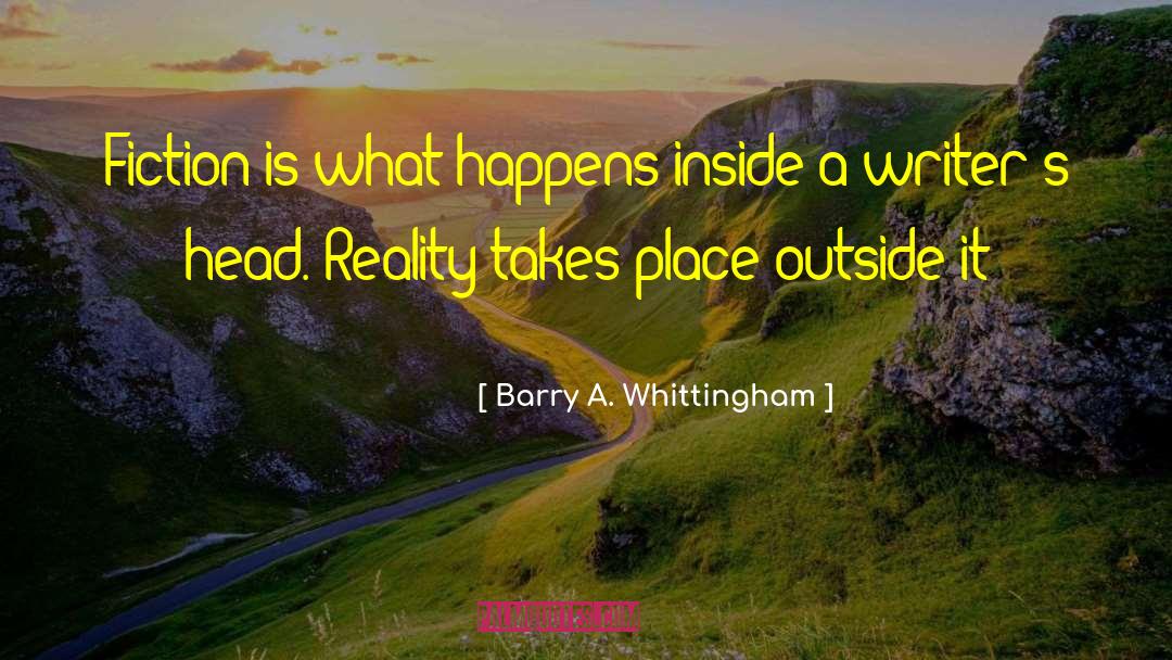 Barry A. Whittingham Quotes: Fiction is what happens inside