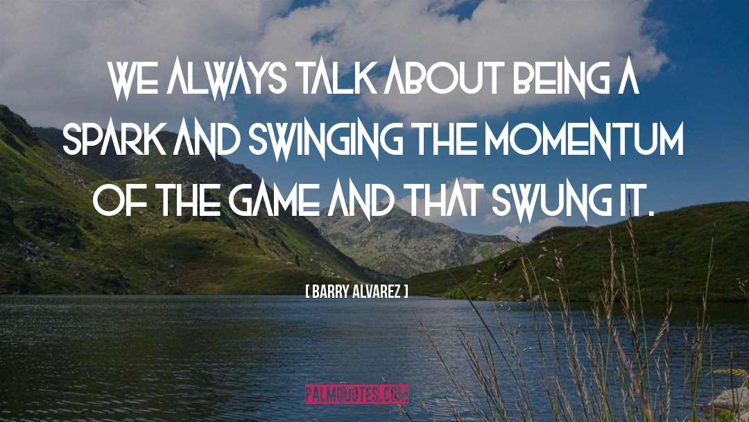 Barry Alvarez Quotes: We always talk about being