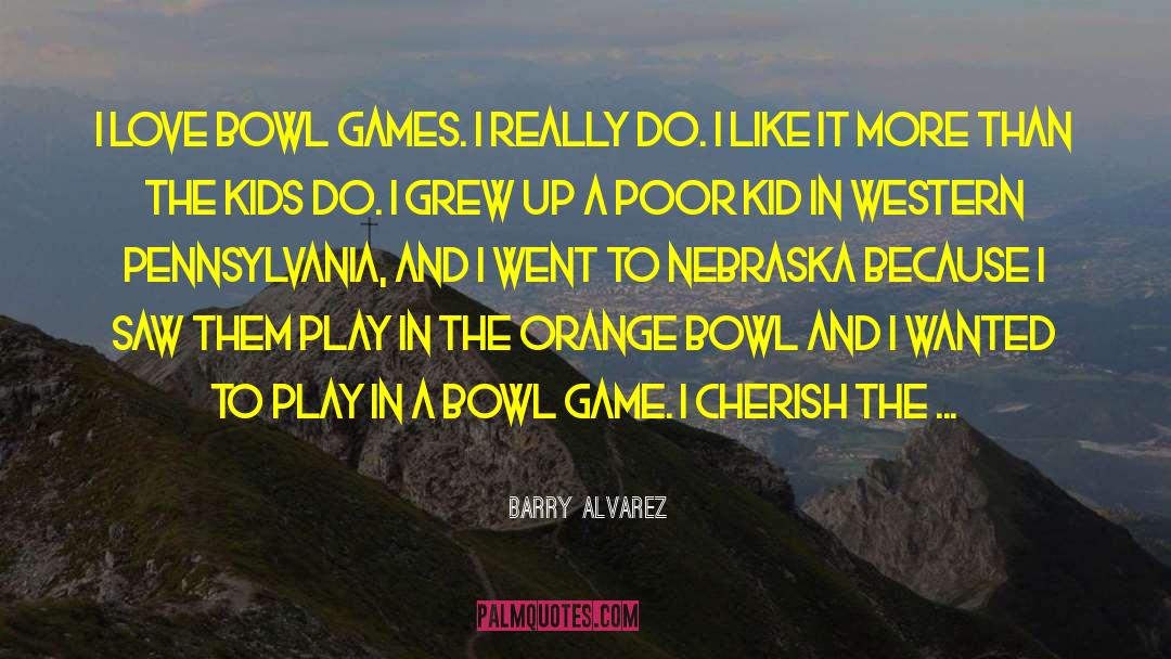 Barry Alvarez Quotes: I love bowl games. I