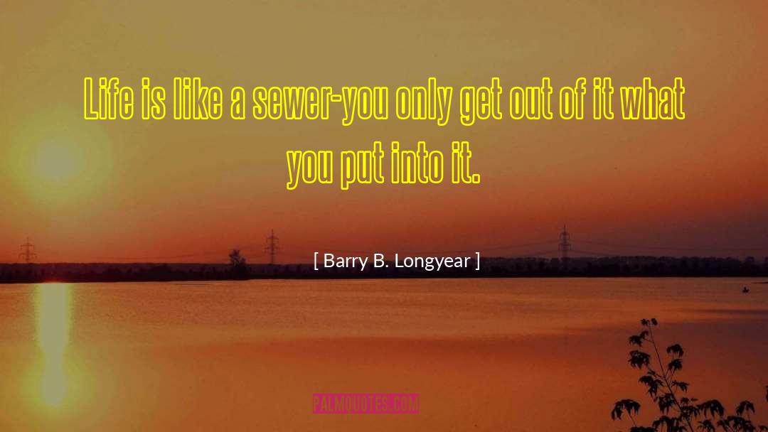 Barry B. Longyear Quotes: Life is like a sewer-you