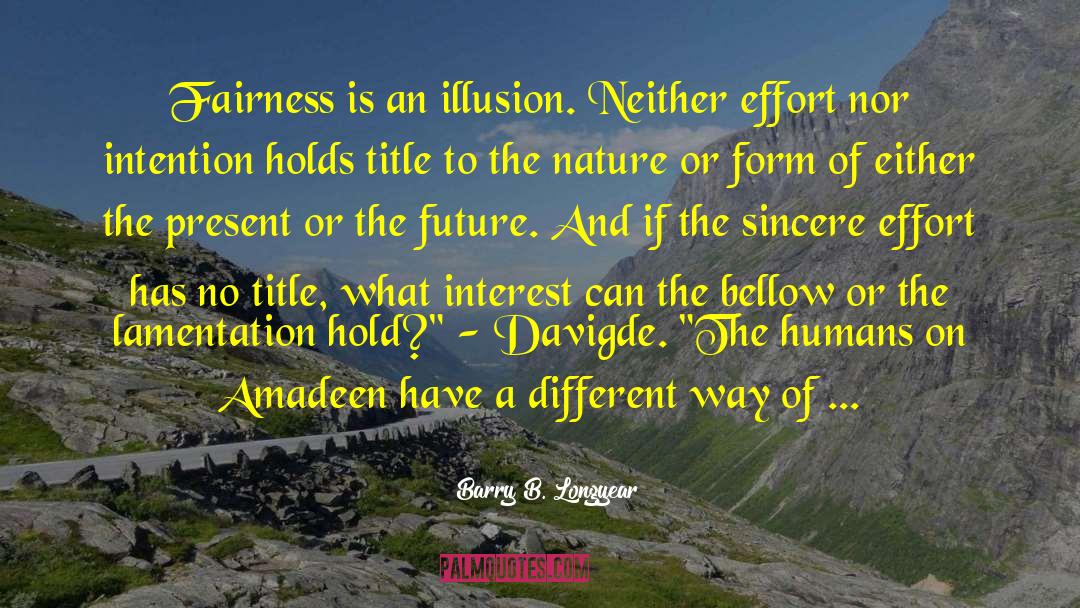 Barry B. Longyear Quotes: Fairness is an illusion. Neither