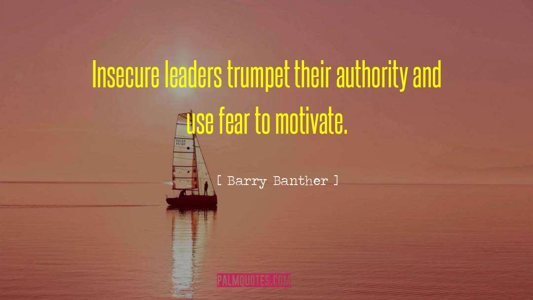 Barry Banther Quotes: Insecure leaders trumpet their authority